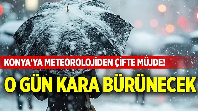 Konya'ya meteorolojiden çifte müjde! O gün kara bürünecek