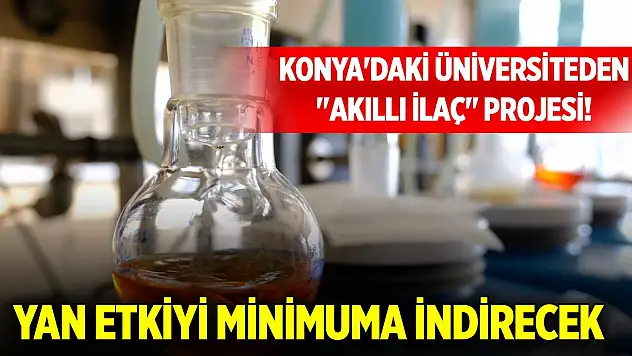 Konya'daki üniversiteden 'akıllı ilaç' projesi! Yan etkiyi minimuma indirecek