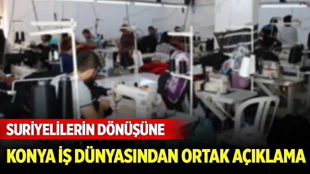 Suriyelilerin dönüşüne Konya iş dünyasından ortak açıklama