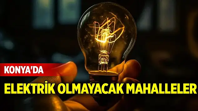 Konya'da 16 Kasım 2025 Pazar günü elektrik olmayacak mahalleler
