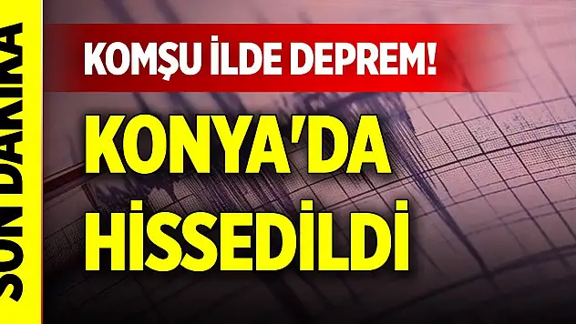 Komşu ilde deprem Konya'da hissedildi