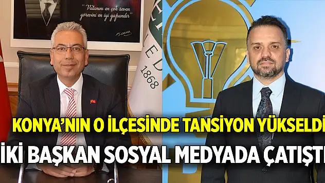 Konya'nın o ilçesinde tansiyon yükseldi  Belediye Başkanı ile parti başkanı atıştı