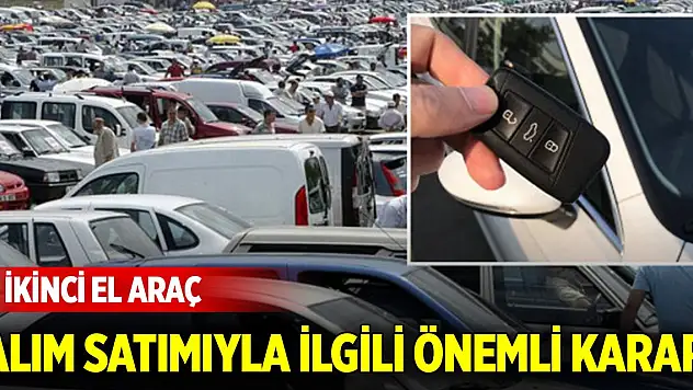 İkinci el araç alım satımıyla ilgili önemli karar!