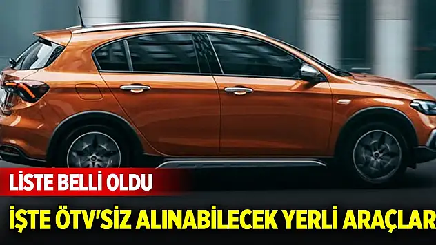İşte ÖTV'siz alınabilecek yerli araçların listesi
