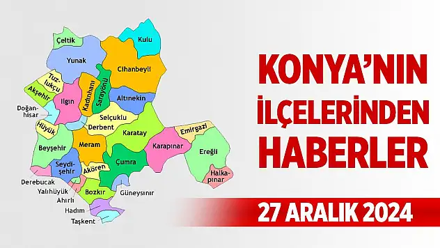 Konya'nın ilçelerinden haberler (27 Aralık 2024)
