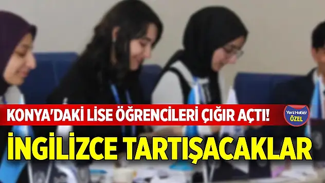 Konya'daki lise öğrencileri çığır açtı! İngilizce tartışacaklar