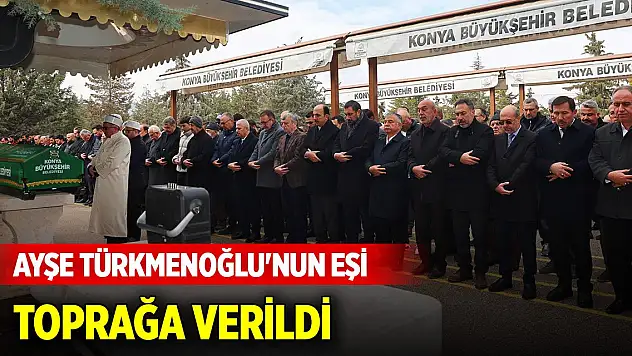 Ayşe Türkmenoğlu'nun eşi toprağa verildi