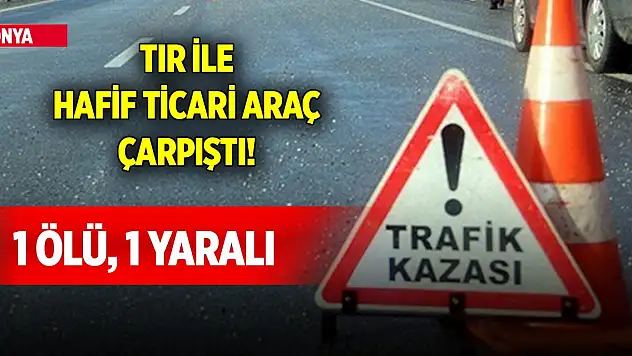 Konya'da tır ile hafif ticari araç çarpıştı! 1 ölü, 1 yaralı