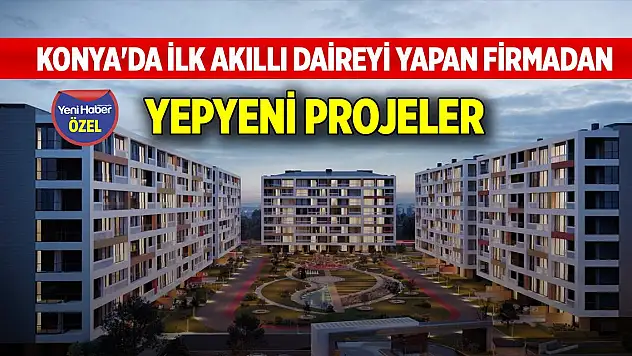 Konya'daki ilk akıllı daireyi yapan firmadan yepyeni projeler