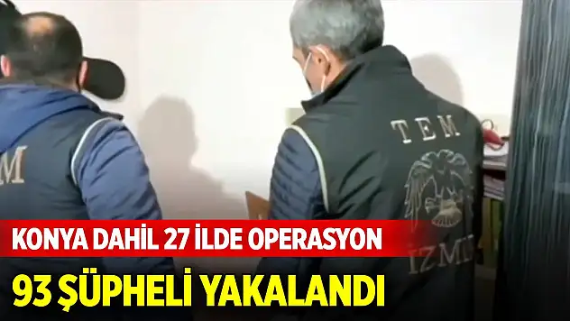 Son Dakika! Konya dahil 27 ilde FETÖ'ye operasyon: 93 şüpheli yakalandı