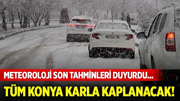 Meteoroloji son tahminleri duyurdu... Tüm Konya karla kaplanacak!