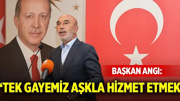 Başkan Angı: 'Tek gayemiz aşkla hizmet etmek'