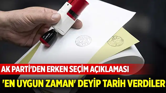 AK Parti'den erken seçim çıkışı: 'En uygun zaman' deyip tarih verdiler