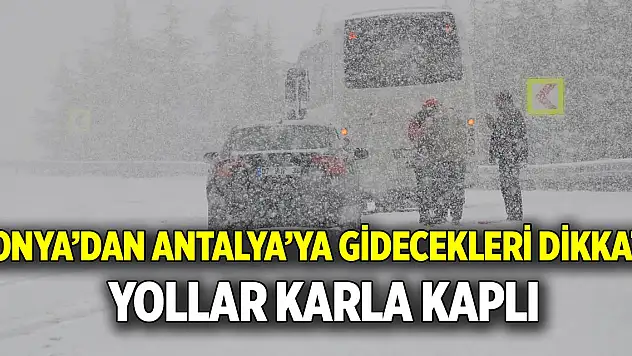 Konya'dan Antalya'ya gidecekler dikkat  Yollar karla kaplı
