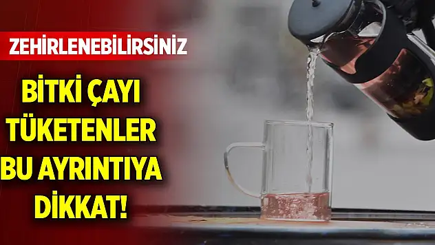 Bitki çayı tüketenler bu ayrıntıya dikkat! Zehirlenebilirsiniz