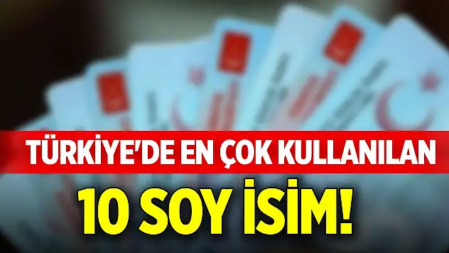 Türkiye'de en çok kullanılan 10 soy isim!