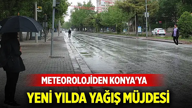 Meteorolojiden Konya'ya yeni yılda yağış müjdesi