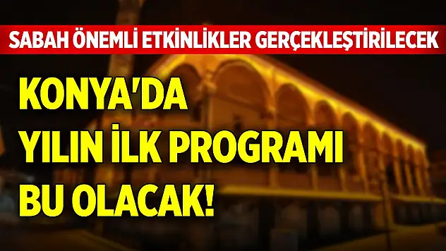 Konya'da yılın ilk programı bu olacak! Sabah önemli etkinlikler gerçekleştirilecek