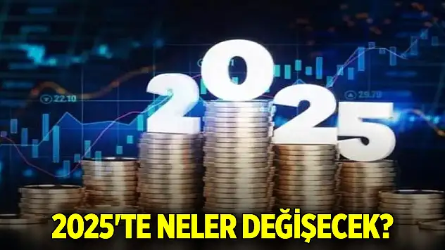2025'te neler değişecek?