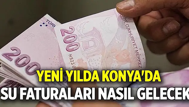 Yeni yılda Konya'da su faturaları nasıl gelecek