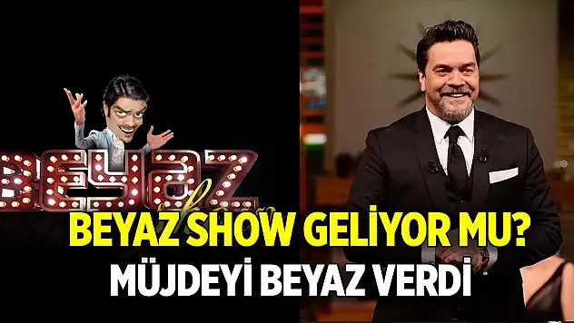 Beyaz Show geliyor mu?  Müjde Beyaz verdi