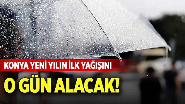 Konya yeni yılın ilk yağışını o gün alacak!