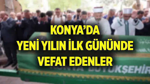 Konya'da yeni yılın ilk gününde vefat edenler (1 Ocak 2025)