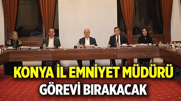 Konya İl Emniyet Müdürü görevi bırakacak