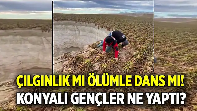 Çılgınlık mı ölümle dans mı!  Konyalı gençler ne yaptı?