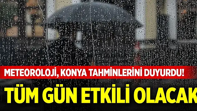 Meteoroloji, Konya tahminlerini duyurdu! Tüm gün etkili olacak