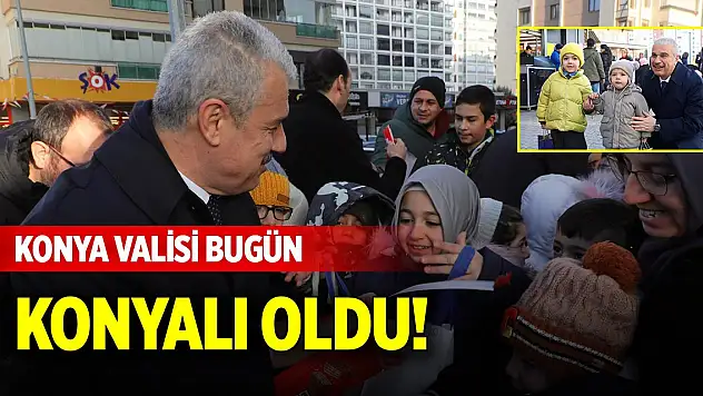 Konya Valisi bugün Konyalı oldu!