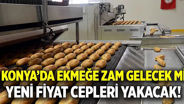 Konya'da ekmeğe zam gelecek mi