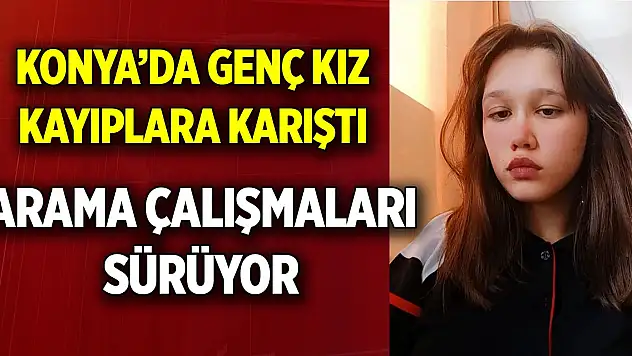 Konya'da genç kız kayıplara karıştı