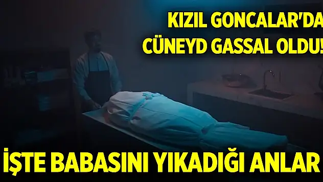 Kızıl Goncalar'da Cüneyd gassal oldu!  İşte babasını yıkadığı anlar
