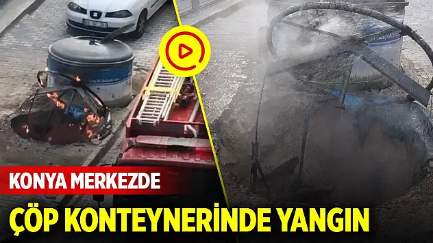 Konya merkezde çöp konteynerinde yangın