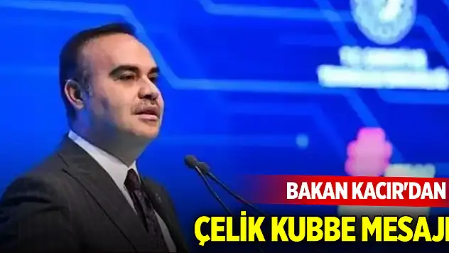 Bakan Kacır: Çelik Kubbe projemizi tamamlayacağız