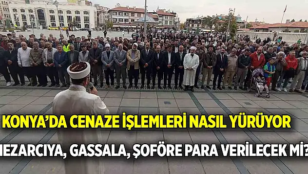 Konya'da cenaze işlemleri nasıl yürüyor  Mezar kazıcıya, gassallar, şoförlere para verilecek mi?