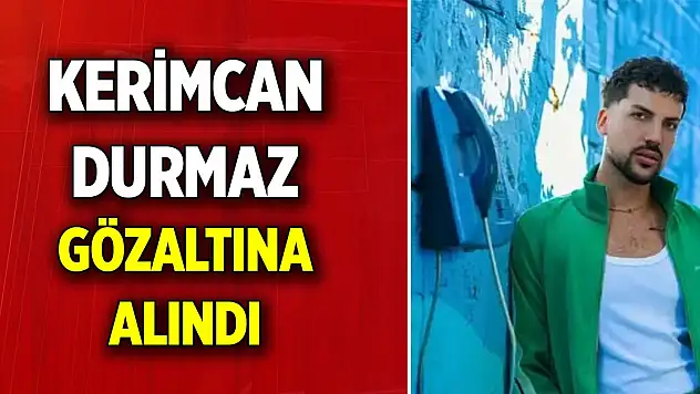 Kerimcan Durmaz gözaltına alındı