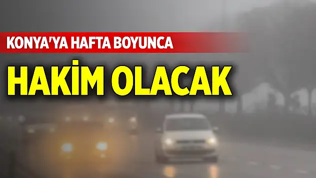 Konya'ya hafta boyunca hakim olacak