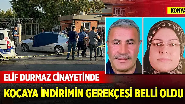 Konya'daki Elif Durmaz cinayetinde kocaya indirimin gerekçesi belli oldu