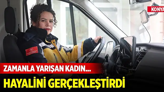 Konya'da zamanla yarışan kadın... Hayalini gerçekleştirdi