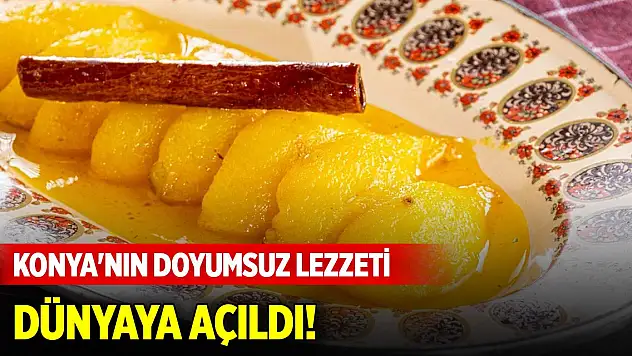 Konya'nın doyumsuz lezzeti dünyaya açıldı!