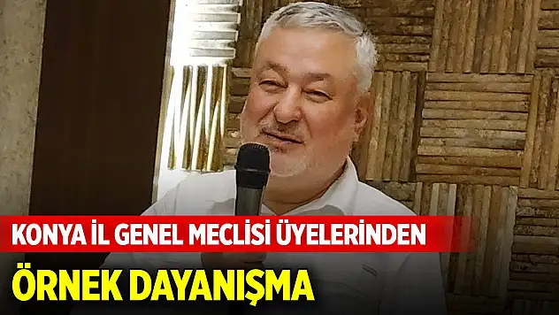 Konya İl Genel Meclisi Üyelerinden örnek dayanışma