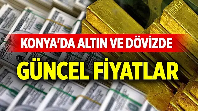 Konya'da altın ve döviz fiyatları (23 Mart 2025)