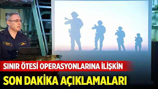 MSB'den sınır ötesi operasyonlarına ilişkin son dakika açıklamaları