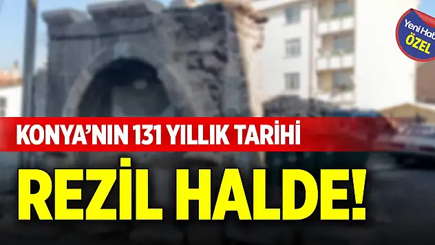 Konya'nın 131 yıllık tarihi rezil halde!