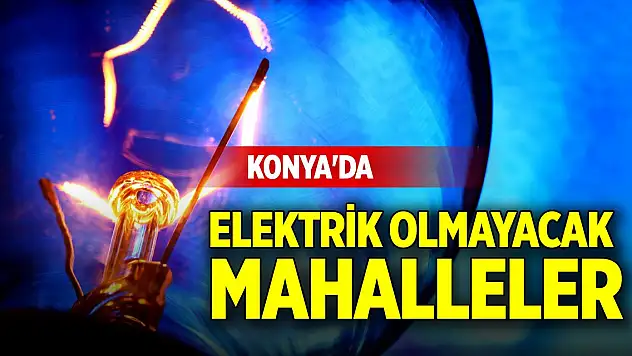 Konya'da 7 Kasım 2025 Cuma günü elektrik olmayacak mahalleler
