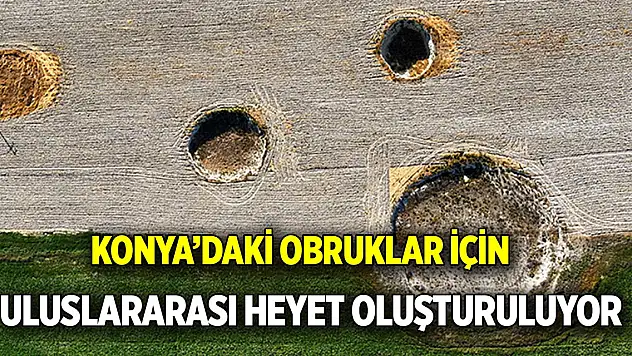 Konya'daki obruklar için uluslararası heyet oluşturuluyor