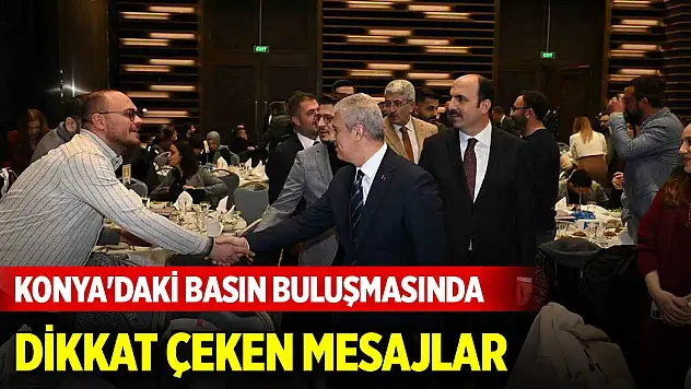 Konya'daki basın buluşmasında dikkat çeken mesajlar
