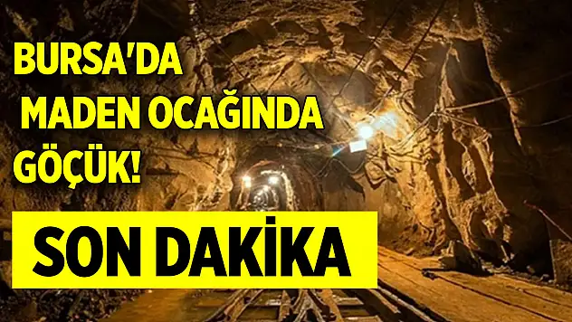 Son Dakika: Bursa'da maden ocağında göçük!